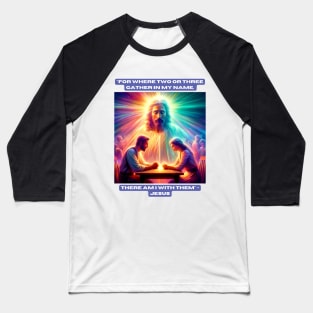 "For where two or three gather in my name, there am I with them." - Jesus Baseball T-Shirt